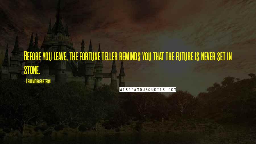 Erin Morgenstern Quotes: Before you leave, the fortune teller reminds you that the future is never set in stone.