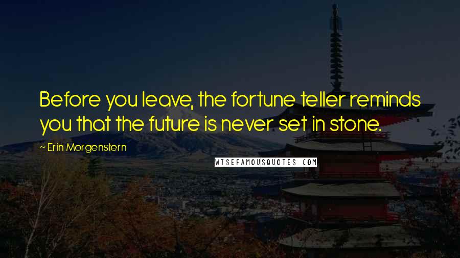 Erin Morgenstern Quotes: Before you leave, the fortune teller reminds you that the future is never set in stone.