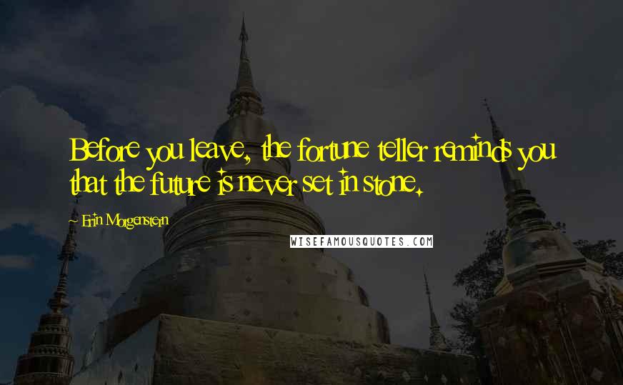 Erin Morgenstern Quotes: Before you leave, the fortune teller reminds you that the future is never set in stone.