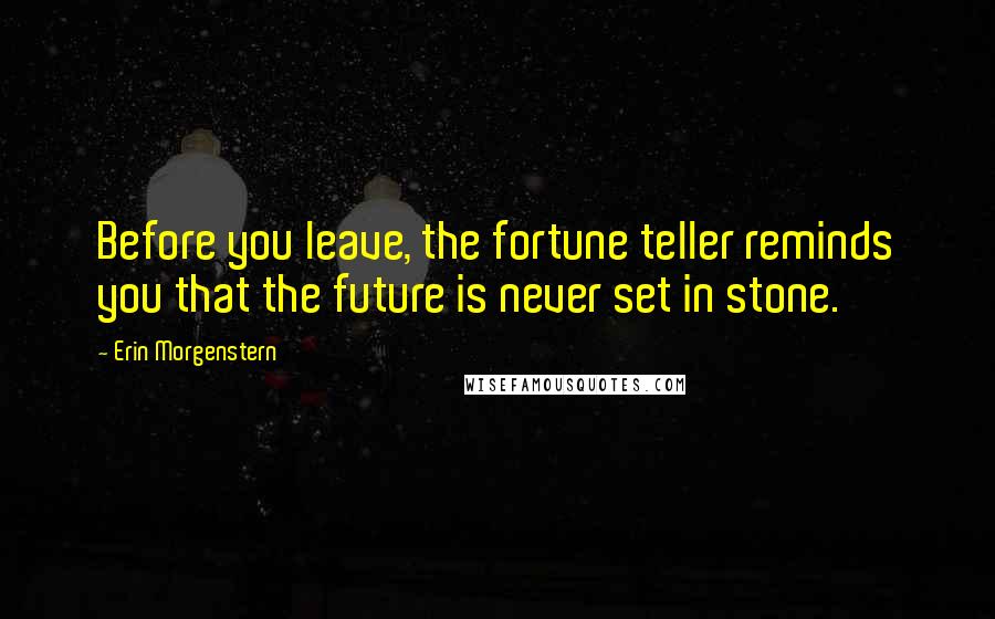 Erin Morgenstern Quotes: Before you leave, the fortune teller reminds you that the future is never set in stone.