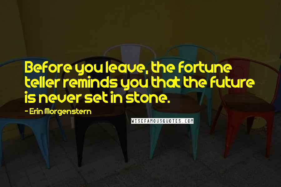 Erin Morgenstern Quotes: Before you leave, the fortune teller reminds you that the future is never set in stone.