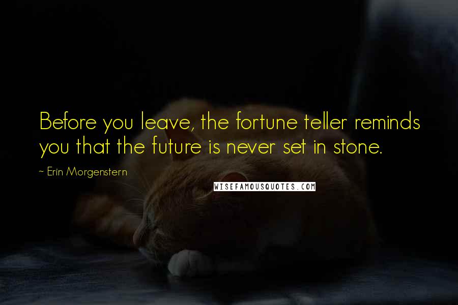 Erin Morgenstern Quotes: Before you leave, the fortune teller reminds you that the future is never set in stone.