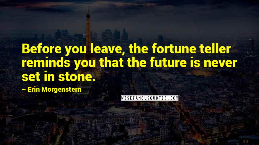 Erin Morgenstern Quotes: Before you leave, the fortune teller reminds you that the future is never set in stone.