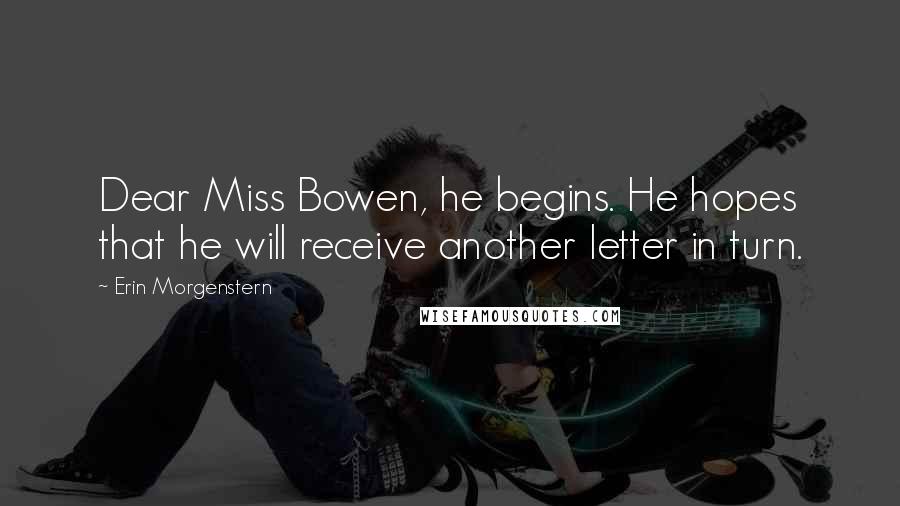 Erin Morgenstern Quotes: Dear Miss Bowen, he begins. He hopes that he will receive another letter in turn.