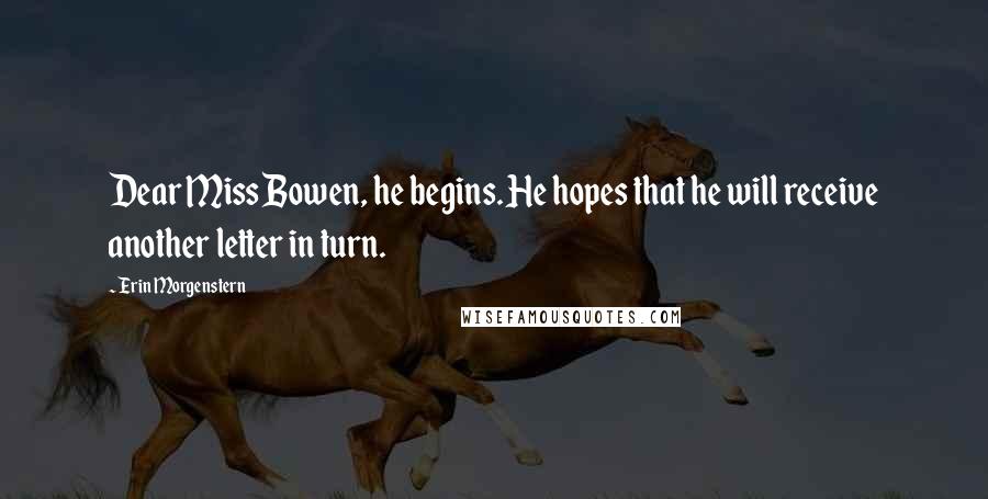 Erin Morgenstern Quotes: Dear Miss Bowen, he begins. He hopes that he will receive another letter in turn.