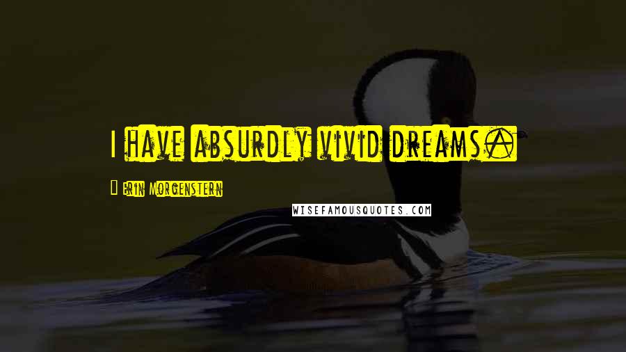 Erin Morgenstern Quotes: I have absurdly vivid dreams.