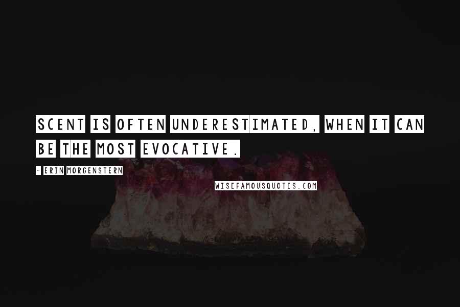 Erin Morgenstern Quotes: Scent is often underestimated, when it can be the most evocative.