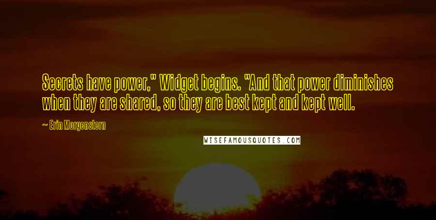 Erin Morgenstern Quotes: Secrets have power," Widget begins. "And that power diminishes when they are shared, so they are best kept and kept well.
