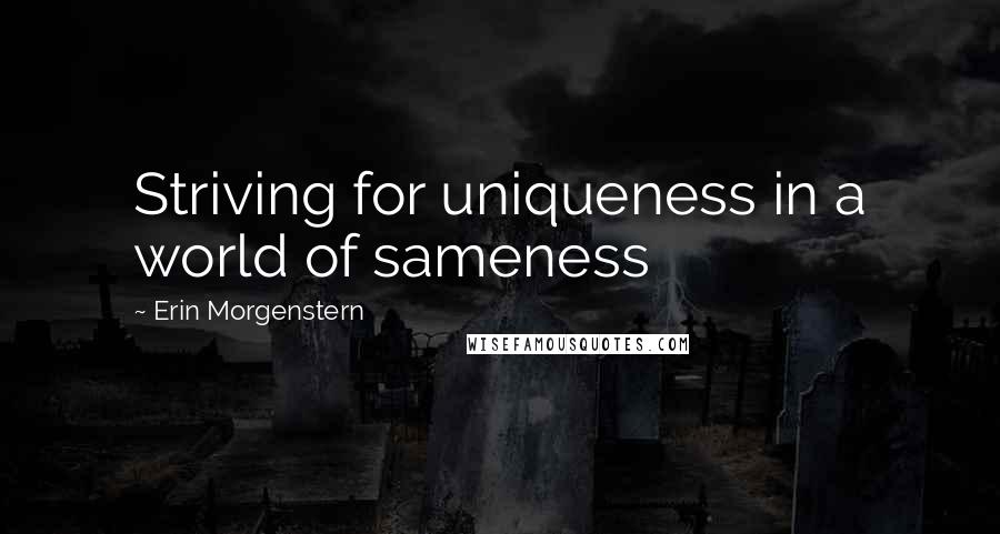 Erin Morgenstern Quotes: Striving for uniqueness in a world of sameness