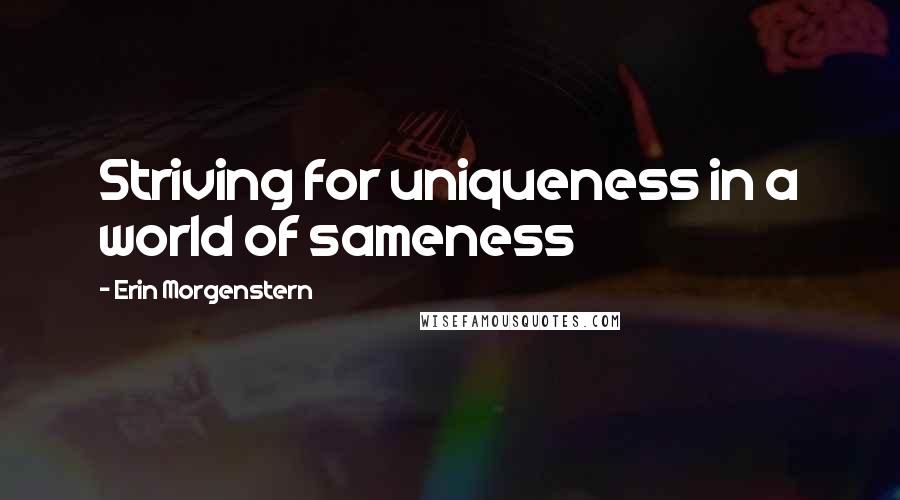 Erin Morgenstern Quotes: Striving for uniqueness in a world of sameness