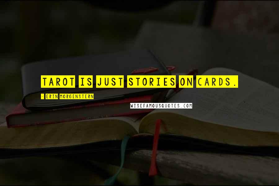 Erin Morgenstern Quotes: Tarot is just stories on cards.