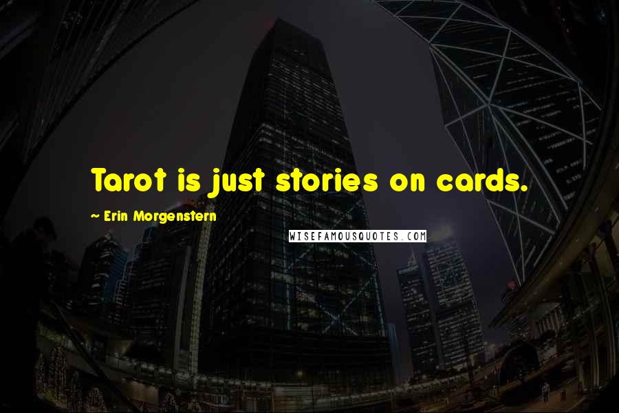 Erin Morgenstern Quotes: Tarot is just stories on cards.