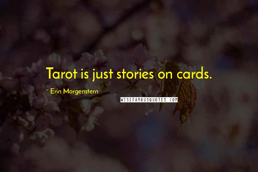 Erin Morgenstern Quotes: Tarot is just stories on cards.