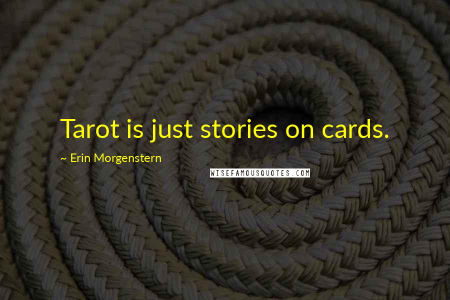 Erin Morgenstern Quotes: Tarot is just stories on cards.