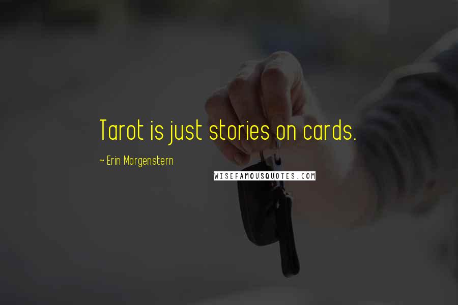 Erin Morgenstern Quotes: Tarot is just stories on cards.