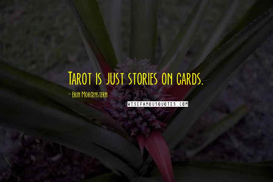 Erin Morgenstern Quotes: Tarot is just stories on cards.