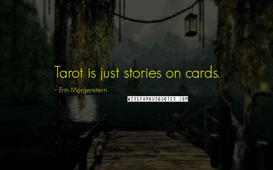 Erin Morgenstern Quotes: Tarot is just stories on cards.