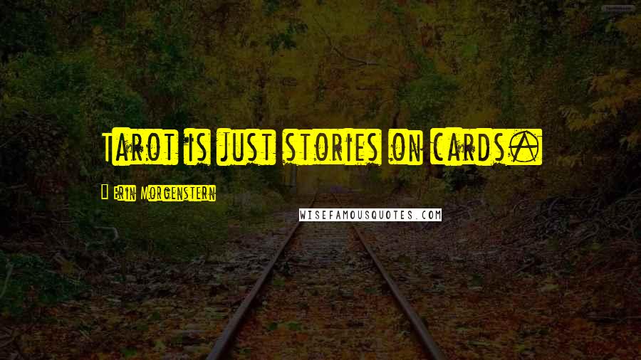 Erin Morgenstern Quotes: Tarot is just stories on cards.