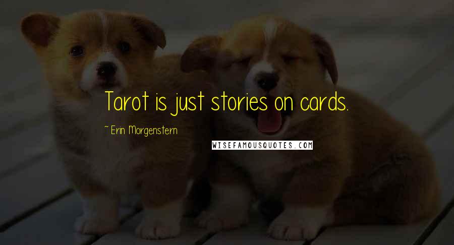 Erin Morgenstern Quotes: Tarot is just stories on cards.