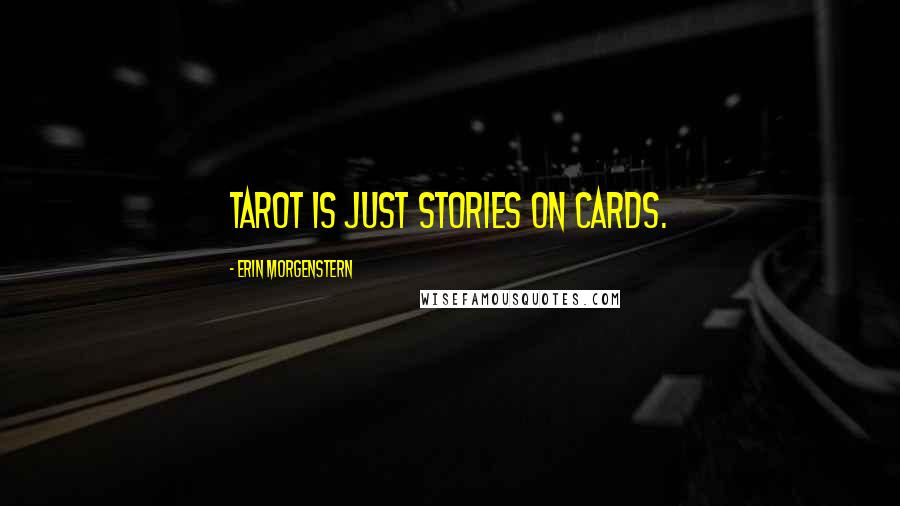 Erin Morgenstern Quotes: Tarot is just stories on cards.