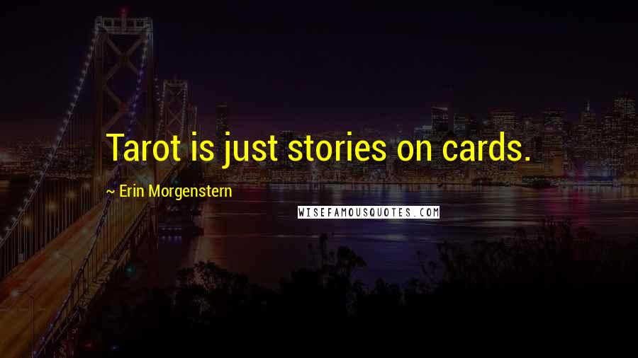 Erin Morgenstern Quotes: Tarot is just stories on cards.