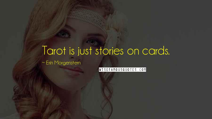 Erin Morgenstern Quotes: Tarot is just stories on cards.