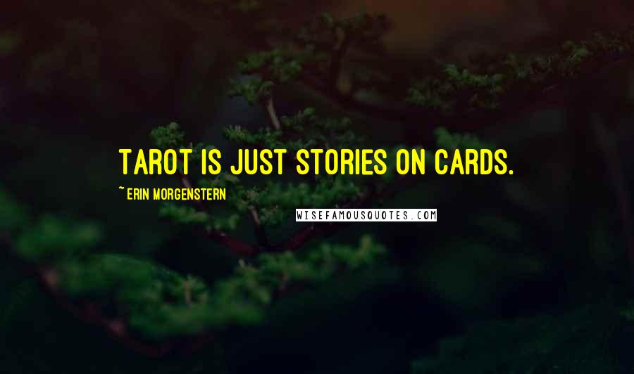 Erin Morgenstern Quotes: Tarot is just stories on cards.