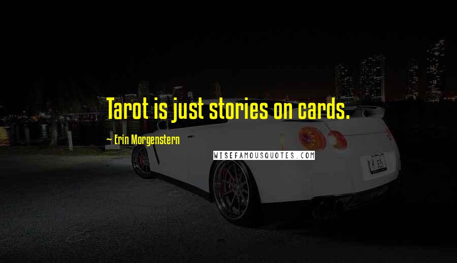 Erin Morgenstern Quotes: Tarot is just stories on cards.