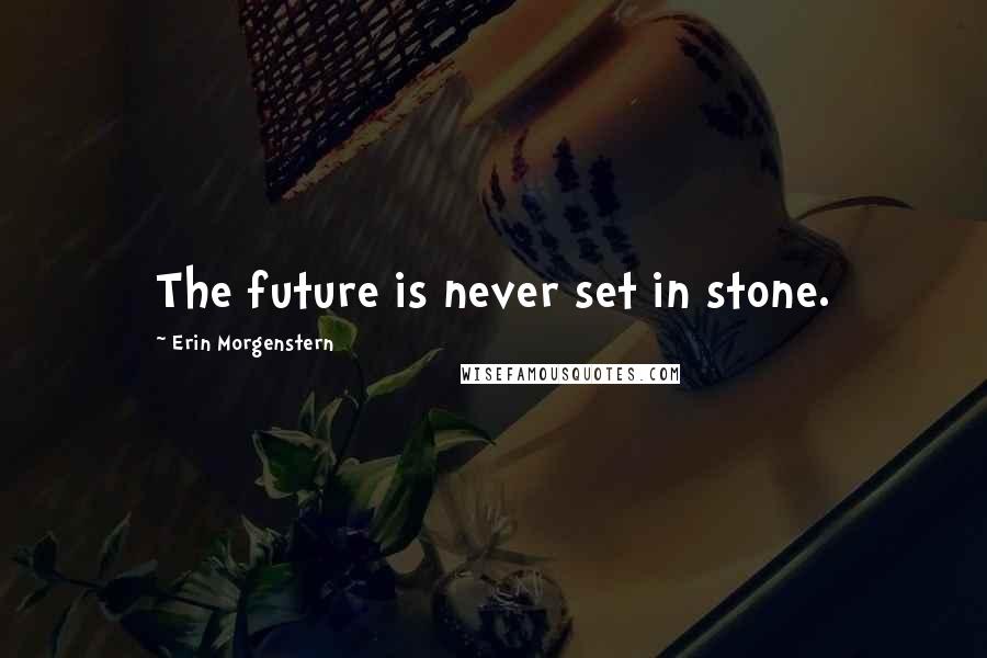 Erin Morgenstern Quotes: The future is never set in stone.