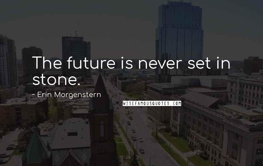 Erin Morgenstern Quotes: The future is never set in stone.