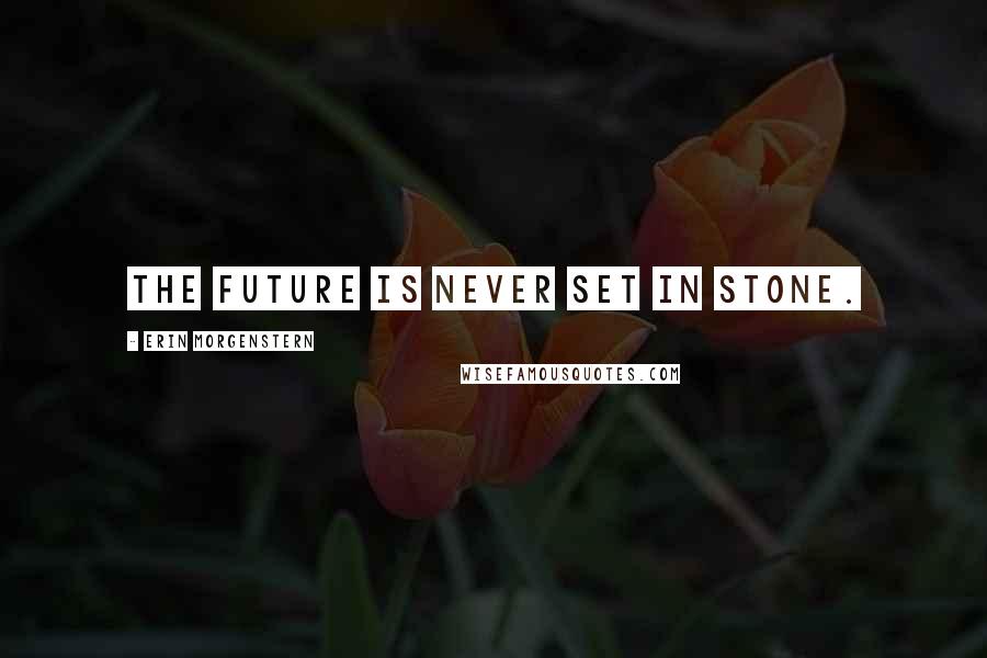 Erin Morgenstern Quotes: The future is never set in stone.