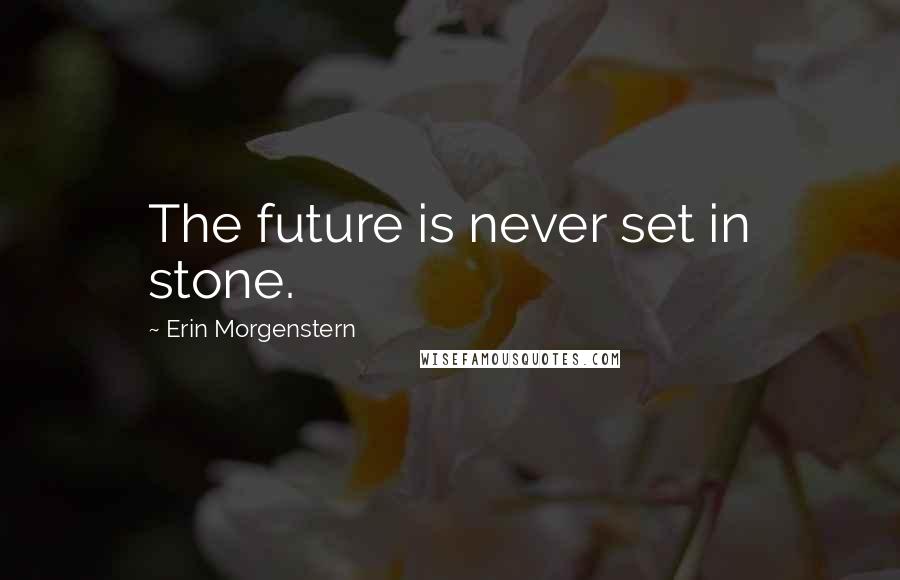 Erin Morgenstern Quotes: The future is never set in stone.