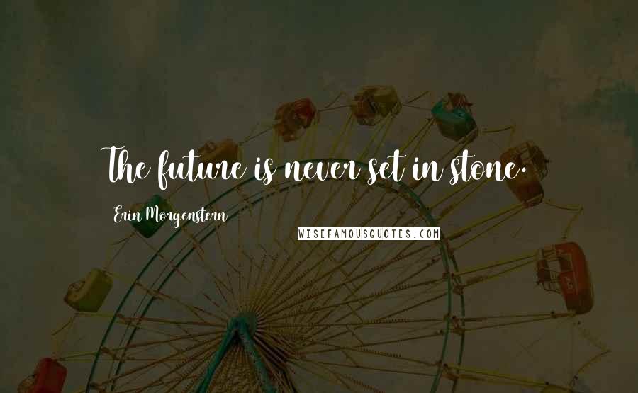 Erin Morgenstern Quotes: The future is never set in stone.