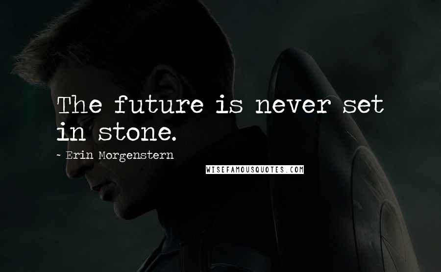 Erin Morgenstern Quotes: The future is never set in stone.