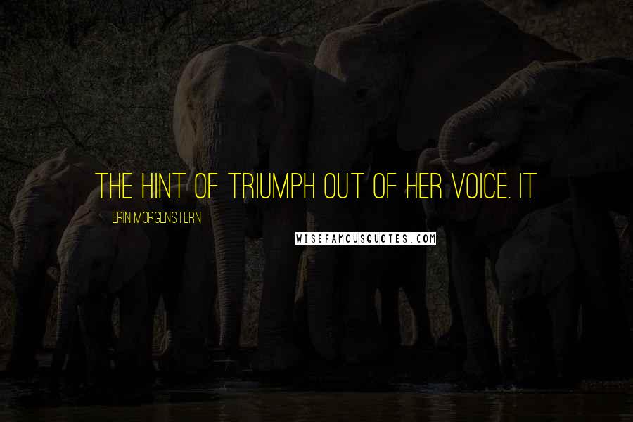 Erin Morgenstern Quotes: the hint of triumph out of her voice. It