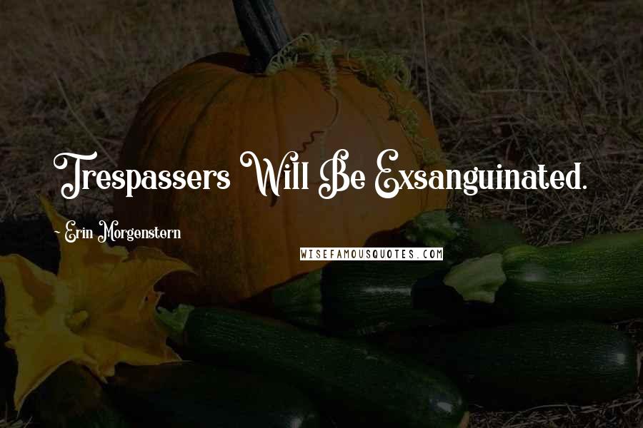 Erin Morgenstern Quotes: Trespassers Will Be Exsanguinated.