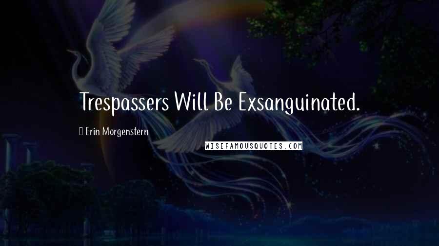 Erin Morgenstern Quotes: Trespassers Will Be Exsanguinated.