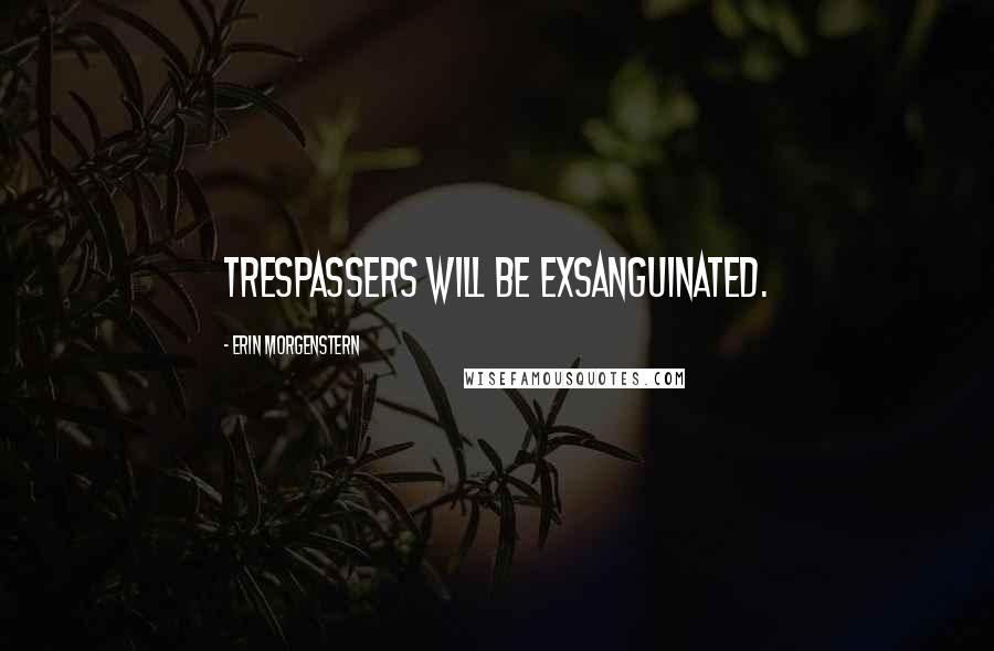 Erin Morgenstern Quotes: Trespassers Will Be Exsanguinated.