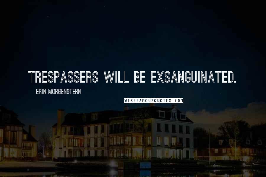 Erin Morgenstern Quotes: Trespassers Will Be Exsanguinated.