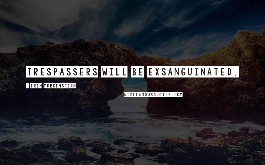 Erin Morgenstern Quotes: Trespassers Will Be Exsanguinated.