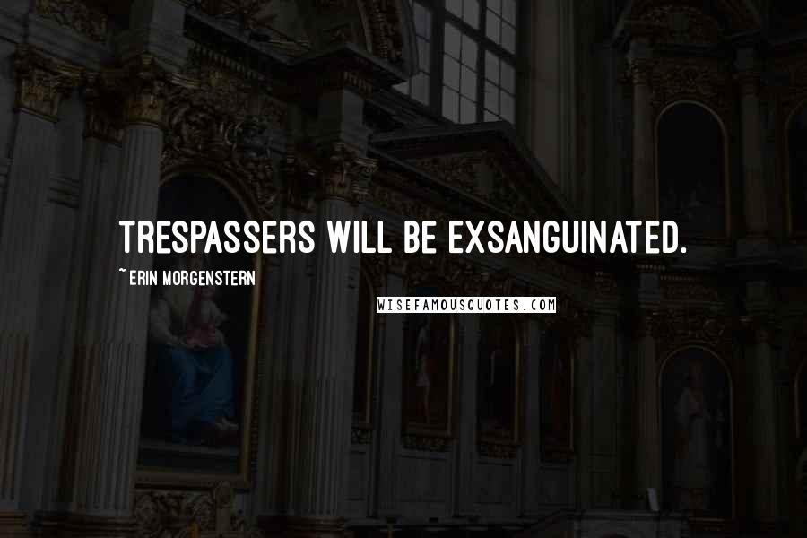 Erin Morgenstern Quotes: Trespassers Will Be Exsanguinated.