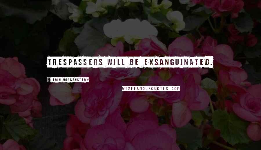 Erin Morgenstern Quotes: Trespassers Will Be Exsanguinated.