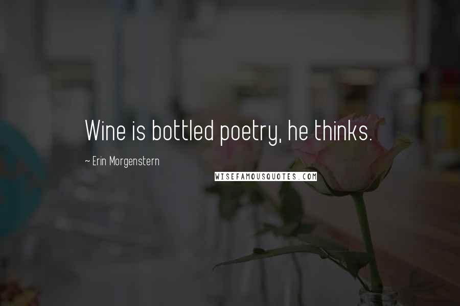 Erin Morgenstern Quotes: Wine is bottled poetry, he thinks.