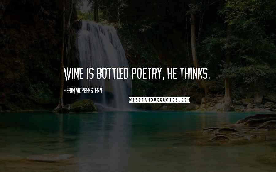 Erin Morgenstern Quotes: Wine is bottled poetry, he thinks.