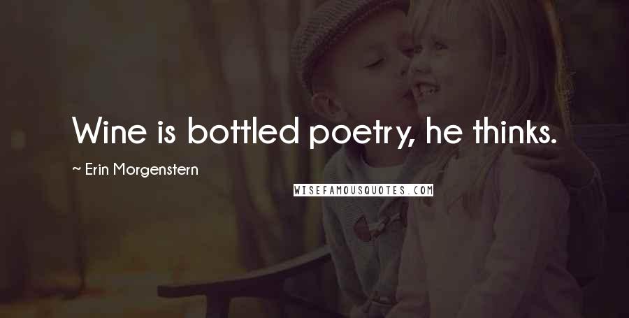 Erin Morgenstern Quotes: Wine is bottled poetry, he thinks.