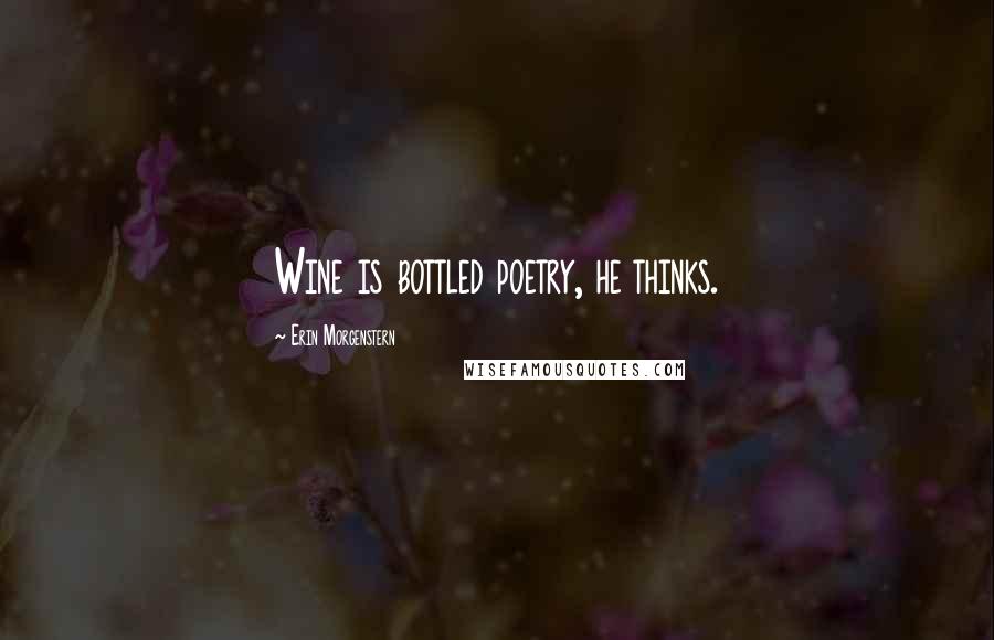 Erin Morgenstern Quotes: Wine is bottled poetry, he thinks.