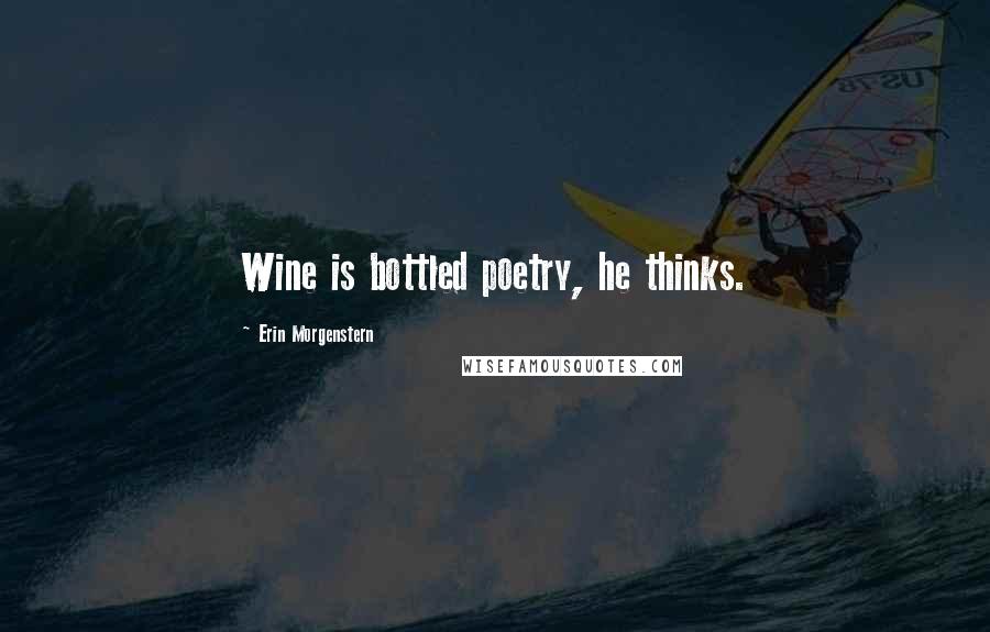 Erin Morgenstern Quotes: Wine is bottled poetry, he thinks.