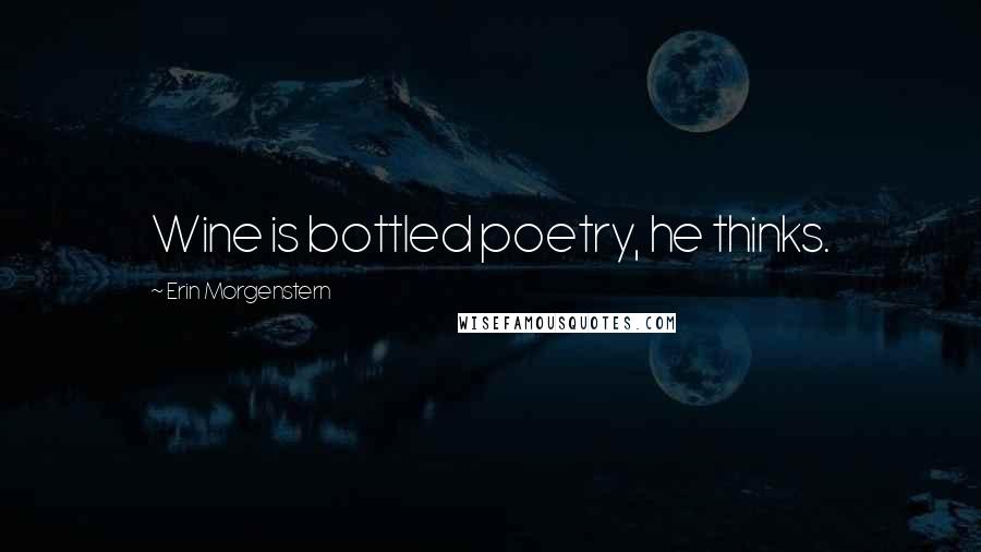 Erin Morgenstern Quotes: Wine is bottled poetry, he thinks.