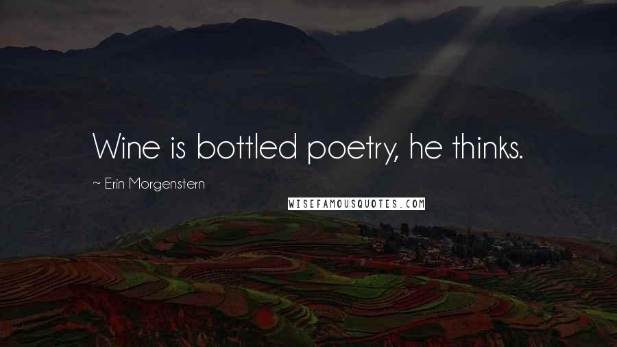 Erin Morgenstern Quotes: Wine is bottled poetry, he thinks.