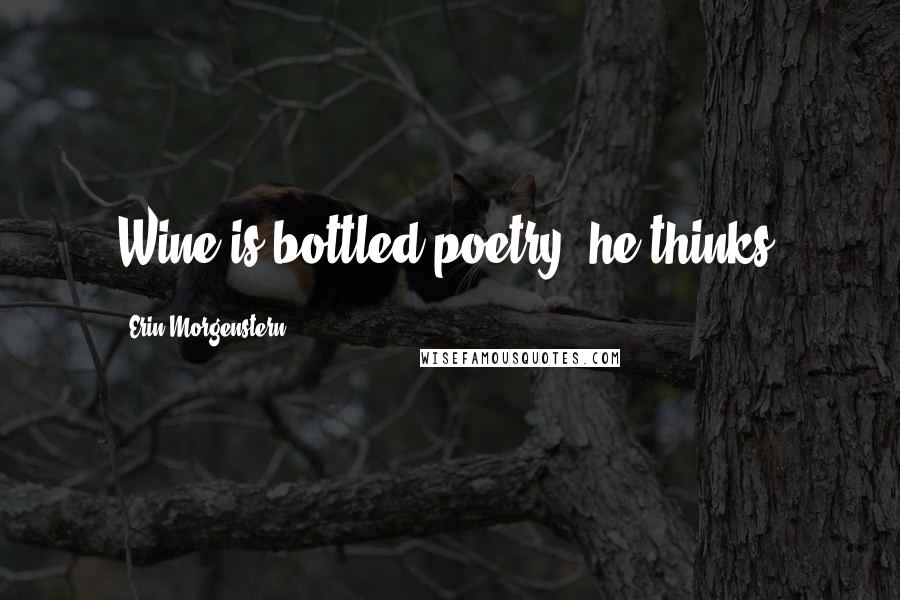 Erin Morgenstern Quotes: Wine is bottled poetry, he thinks.